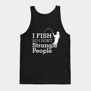 Funny Humorous I Fish So I Don't Strangle People Tank Top